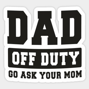 Dad off Duty, Go Ask Your Mom, Off Duty Dad Funny dad Sticker